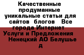 Качественные, продуманные, уникальные статьи для сайтов, блогов - Все города Интернет » Услуги и Предложения   . Ненецкий АО,Белушье д.